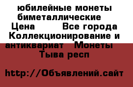 юбилейные монеты биметаллические  › Цена ­ 50 - Все города Коллекционирование и антиквариат » Монеты   . Тыва респ.